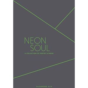 Elle, Alexandra Neon Soul: A Collection of Poetry and Prose Elle, Alexandra Neon Soul: A Collection of Poetry and Prose
