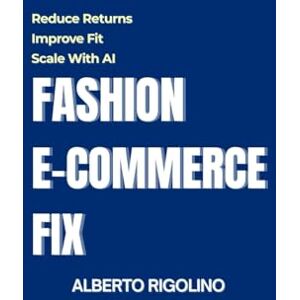 Rigolino, Alberto Fashion E-Commerce FIX: Reduce Returns, Improve Fit, and Scale Your Online Store with the F.I.T.S.™ Method + AI (E-commerce Step By Step) Rigolino, Alberto Fashion E-Commerce FIX: Reduce Returns, Improve Fit, and Scale Your Online Store with the F.I.T.S.™ Method + AI (E-commerce Step By Step)