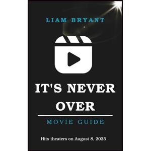 Bryant, Liam IT'S NEVER OVER MOVIE GUIDE: The Complete Guide to the 2025 Documentary, the True Story, and Jeff Buckley’s Musical Legacy (Film Explorer Series) Bryant, Liam IT'S NEVER OVER MOVIE GUIDE: The Complete Guide to the 2025 Documentary, the True Story, and Jeff Buckley’s Musical Legacy (Film Explorer Series)