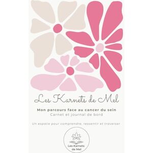 Hannouche, Mélanie Les Karnets de Mel: Carnet de parcours et journal de bord pour traverser les traitements du cancer du sein — organisation, art‑thérapie et ressources audio pour avancer avec douceur Hannouche, Mélanie Les Karnets de Mel: Carnet de parcours et journal de bord pour traverser les traitements du cancer du sein — organisation, art‑thérapie et ressources audio pour avancer avec douceur