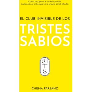 PARSANZ, CHEMA EL CLUB INVISIBLE DE LOS TRISTES SABIOS: ¿Tú también buscas tu camino hacia la libertad? Cómo recuperar el criterio propio, la atención y el tiempo en la era del scroll infinito. PARSANZ, CHEMA EL CLUB INVISIBLE DE LOS TRISTES SABIOS: ¿Tú también buscas tu camino hacia la libertad? Cómo recuperar el criterio propio, la atención y el tiempo en la era del scroll infinito.
