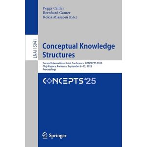 Conceptual Knowledge Structures: Second International Joint Conference, CONCEPTS 2025, Cluj-Napoca, Romania, September 8–12, 2025, Proceedings (Lecture Notes in Computer Science, 15941) Conceptual Knowledge Structures: Second International Joint Conference, CONCEPTS 2025, Cluj-Napoca, Romania, September 8–12, 2025, Proceedings (Lecture Notes in Computer Science, 15941)