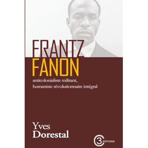 Dorestal, Yves Frantz Fanon: anticolonialiste militant, humaniste révolutionnaire intégral Dorestal, Yves Frantz Fanon: anticolonialiste militant, humaniste révolutionnaire intégral