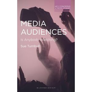 Turnbull, Sue Media Audiences: Is Anybody Watching?: 11 (Key Concerns in Media Studies) Turnbull, Sue Media Audiences: Is Anybody Watching?: 11 (Key Concerns in Media Studies)