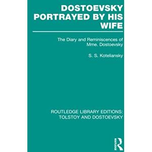 Dostoevsky Portrayed by His Wife: The Diary and Reminiscences of Mme. Dostoevsky (Routledge Library Editions: Tolstoy and Dostoevsky) Dostoevsky Portrayed by His Wife: The Diary and Reminiscences of Mme. Dostoevsky (Routledge Library Editions: Tolstoy and Dostoevsky)