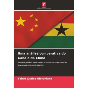 Justice Olorunlana, Taiwo Uma análise comparativa do Gana e da China: Sistemas políticos, crescimento económico e trajectórias de desenvolvimento contrastantes Justice Olorunlana, Taiwo Uma análise comparativa do Gana e da China: Sistemas políticos, crescimento económico e trajectórias de desenvolvimento contrastantes