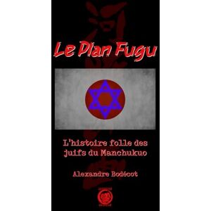 Bodécot, Alexandre Le Plan Fugu: L'histoire folle des juifs du Manchukuo Bodécot, Alexandre Le Plan Fugu: L'histoire folle des juifs du Manchukuo