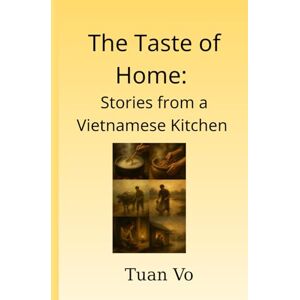 Vo, Tuan “The Taste of Home: Stories from a Vietnamese Kitchen”: A father’s heartfelt memories, family meals, and the quiet love that binds generations. Vo, Tuan “The Taste of Home: Stories from a Vietnamese Kitchen”: A father’s heartfelt memories, family meals, and the quiet love that binds generations.