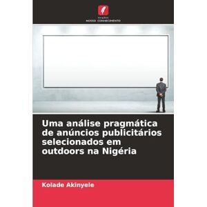 Akinyele, Kolade Uma análise pragmática de anúncios publicitários selecionados em outdoors na Nigéria Akinyele, Kolade Uma análise pragmática de anúncios publicitários selecionados em outdoors na Nigéria