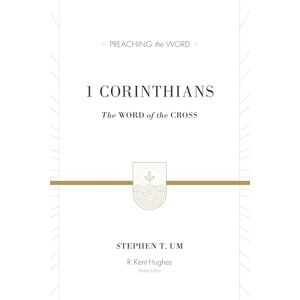 Um, Stephen T. 1 Corinthians: The Word of the Cross (Preaching the Word) Um, Stephen T. 1 Corinthians: The Word of the Cross (Preaching the Word)