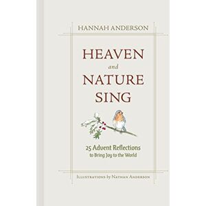 Hannah Anderson Heaven and Nature Sing: 25 Advent Reflections to Bring Joy to the World Hannah Anderson Heaven and Nature Sing: 25 Advent Reflections to Bring Joy to the World