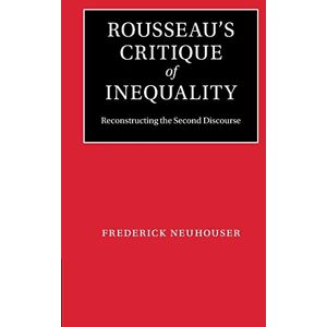 Neuhouser, Frederick Rousseau's Critique of Inequality: Reconstructing the Second Discourse Neuhouser, Frederick Rousseau's Critique of Inequality: Reconstructing the Second Discourse