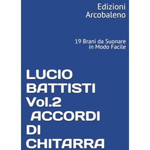 Edizioni Arcobaleno LUCIO BATTISTI VOL.2 ACCORDI DI CHITARRA: 19 Brani da Suonare in Modo Facile Edizioni Arcobaleno LUCIO BATTISTI VOL.2 ACCORDI DI CHITARRA: 19 Brani da Suonare in Modo Facile