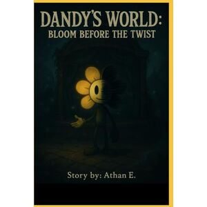 E., Athan Dandy’s World The Gardenview Chronicles: Prequel : Bloom before the Twist: 4 E., Athan Dandy’s World The Gardenview Chronicles: Prequel : Bloom before the Twist: 4