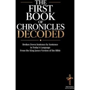 Johnson, Brittany The First Book of Chronicles Decoded: A Sentence-by-Sentence Breakdown in Modern Language — A Modern Bible Study Guide for the King James Version ... of the Bible Books into Modern English) Johnson, Brittany The First Book of Chronicles Decoded: A Sentence-by-Sentence Breakdown in Modern Language — A Modern Bible Study Guide for the King James Version ... of the Bible Books into Modern English)