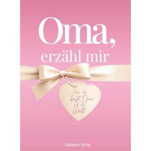 Berg, Simone Oma, erzähl mir: Das Erinnerungsbuch für Großmütter – ein persönliches Geschenk voller Herz und Erinnerungen. Zum Ausfüllen, Bewahren und ... zu Weihnachten, Geburtstag oder einfach so Berg, Simone Oma, erzähl mir: Das Erinnerungsbuch für Großmütter – ein persönliches Geschenk voller Herz und Erinnerungen. Zum Ausfüllen, Bewahren und ... zu Weihnachten, Geburtstag oder einfach so