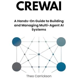Carrickson, Theo CrewAI: A Hands-On Guide to Building and Managing Multi-Agent AI Systems Carrickson, Theo CrewAI: A Hands-On Guide to Building and Managing Multi-Agent AI Systems