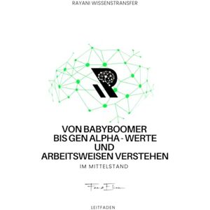 Pohlmann, Fee Von Babyboomer bis Gen Alpha Werte und Arbeitsweisen verstehen: Praxisnaher Leitfaden von Rayani Wissenstransfer (Rayani Wissenstransfer – Generationenmanagement im Mittelstand) Pohlmann, Fee Von Babyboomer bis Gen Alpha Werte und Arbeitsweisen verstehen: Praxisnaher Leitfaden von Rayani Wissenstransfer (Rayani Wissenstransfer – Generationenmanagement im Mittelstand)