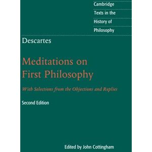 Cottingham, John Descartes: Meditations on First Philosophy: With Selections from the Objections and Replies (Cambridge Texts in the History of Philosophy) Cottingham, John Descartes: Meditations on First Philosophy: With Selections from the Objections and Replies (Cambridge Texts in the History of Philosophy)