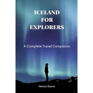 Garvin, Vernon Iceland for Explorers: A Complete Travel Companion Garvin, Vernon Iceland for Explorers: A Complete Travel Companion