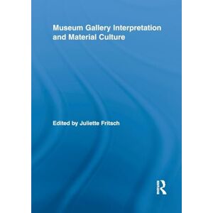 Museum Gallery Interpretation and Material Culture: 02 (Routledge Research in Museum Studies) Museum Gallery Interpretation and Material Culture: 02 (Routledge Research in Museum Studies)