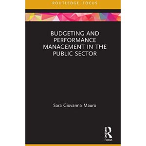 Mauro, Sara Giovanna Budgeting and Performance Management in the Public Sector (Routledge Focus on Accounting and Auditing) Mauro, Sara Giovanna Budgeting and Performance Management in the Public Sector (Routledge Focus on Accounting and Auditing)