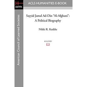 Keddie, Nikki R. Sayyid Jamal Ad-Din "Al-Afghani": A Political Biography (ACLS History E-Book Project Reprint) Keddie, Nikki R. Sayyid Jamal Ad-Din "Al-Afghani": A Political Biography (ACLS History E-Book Project Reprint)