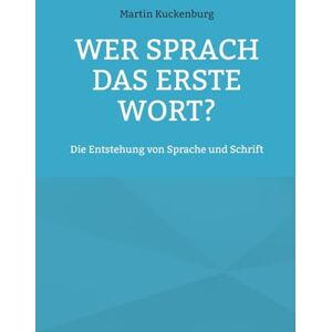 Kuckenburg, Martin Wer sprach das erste Wort?: Die Entstehung von Sprache und Schrift Kuckenburg, Martin Wer sprach das erste Wort?: Die Entstehung von Sprache und Schrift