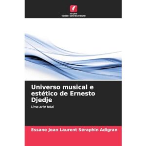 Adigran, Essane Jean Laurent Séraphin Universo musical e estético de Ernesto Djedje: Uma arte total Adigran, Essane Jean Laurent Séraphin Universo musical e estético de Ernesto Djedje: Uma arte total