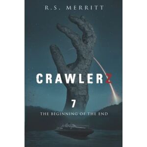 Merritt, R S Crawlerz: Book 7: The Beginning of the End Merritt, R S Crawlerz: Book 7: The Beginning of the End