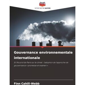 Cahill-Webb, Finn Gouvernance environnementale internationale: Et l'Accord de Paris sur le climat : l'adoption de l'approche de gouvernance « promesse et examen » Cahill-Webb, Finn Gouvernance environnementale internationale: Et l'Accord de Paris sur le climat : l'adoption de l'approche de gouvernance « promesse et examen »