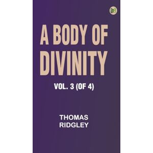 Thomas Ridgley A Body of Divinity, Vol. 3 (of 4) Thomas Ridgley A Body of Divinity, Vol. 3 (of 4)
