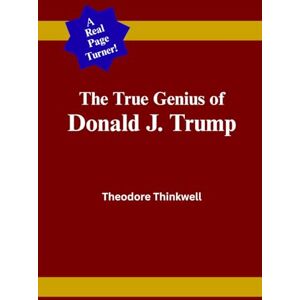 Thinkwell, Theodore The True Genius of Donald J. Trump — 100 Blank Pages of Pure Genius, Holiday Gag Journal: Because Not Every Great Idea Needs Words Thinkwell, Theodore The True Genius of Donald J. Trump — 100 Blank Pages of Pure Genius, Holiday Gag Journal: Because Not Every Great Idea Needs Words