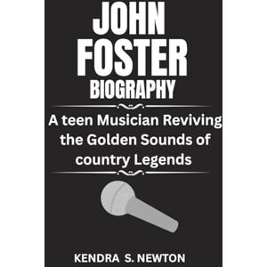 NEWTON, KENDRA JOHN FOSTER BIOGRAPHY: A Teen Musician Reviving the Golden Sounds of Country Legends NEWTON, KENDRA JOHN FOSTER BIOGRAPHY: A Teen Musician Reviving the Golden Sounds of Country Legends