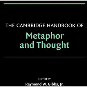 The Cambridge Handbook of Metaphor and Thought (Cambridge Handbooks in Psychology) The Cambridge Handbook of Metaphor and Thought (Cambridge Handbooks in Psychology)