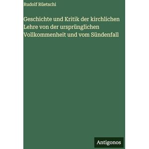 Rüetschi, Rudolf Geschichte und Kritik der kirchlichen Lehre von der ursprünglichen Vollkommenheit und vom Sündenfall Rüetschi, Rudolf Geschichte und Kritik der kirchlichen Lehre von der ursprünglichen Vollkommenheit und vom Sündenfall