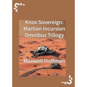 Hoffman, Maxwell Knox Sovereign: Martian Incursion Omnibus Trilogy: 4 Hoffman, Maxwell Knox Sovereign: Martian Incursion Omnibus Trilogy: 4