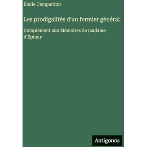 Campardon, Émile Les prodigalités d'un fermier général: Complément aux Mémoires de madame d'Épinay Campardon, Émile Les prodigalités d'un fermier général: Complément aux Mémoires de madame d'Épinay