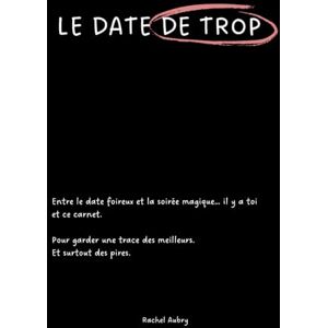 Aubry, Rachel Le Date de Trop: Un carnet pour noter et juger tes dates. Les dates foireux, comme tes plus belles rencontres. Aubry, Rachel Le Date de Trop: Un carnet pour noter et juger tes dates. Les dates foireux, comme tes plus belles rencontres.