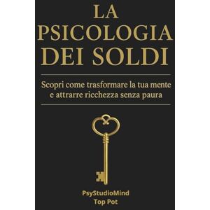 Mind, PsyStudio La Psicologia dei soldi: Scopri come trasformare la tua mente e attrarre ricchezza senza paura Mind, PsyStudio La Psicologia dei soldi: Scopri come trasformare la tua mente e attrarre ricchezza senza paura