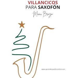 Brazo, Manu Villancicos para Saxofón: Partituras con acompañamiento y pistas de ejemplo para saxofón alto, tenor, soprano y barítono Brazo, Manu Villancicos para Saxofón: Partituras con acompañamiento y pistas de ejemplo para saxofón alto, tenor, soprano y barítono