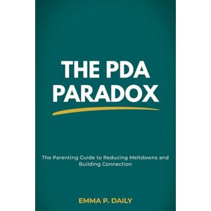 Daily, Emma P. The PDA Paradox: The Parenting Guide to Pathological Demand Avoidance, Low-Demand Parenting, and Reducing Meltdowns in Neurodivergent Children Daily, Emma P. The PDA Paradox: The Parenting Guide to Pathological Demand Avoidance, Low-Demand Parenting, and Reducing Meltdowns in Neurodivergent Children