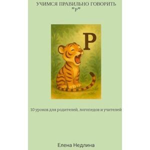 Nedlina, Yelena Учимся правильно говорить "Р": 10 уроков для родителей, логопедов и учителе&# Nedlina, Yelena Учимся правильно говорить "Р": 10 уроков для родителей, логопедов и учителе&#