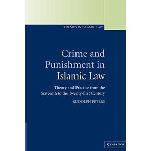 Peters, Rudolph Crime and Punishment in Islamic Law: Theory and Practice from the Sixteenth to the Twenty-First Century: 2 (Themes in Islamic Law, Series Number 2) Peters, Rudolph Crime and Punishment in Islamic Law: Theory and Practice from the Sixteenth to the Twenty-First Century: 2 (Themes in Islamic Law, Series Number 2)