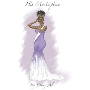 Ali, Miss Ebony His Masterpiece: Understanding your true worth as a woman Ali, Miss Ebony His Masterpiece: Understanding your true worth as a woman