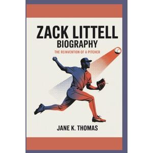 K. Thomas, Jane ZACK LITTELL BIOGRAPHY: The Reinvention of a Pitcher K. Thomas, Jane ZACK LITTELL BIOGRAPHY: The Reinvention of a Pitcher