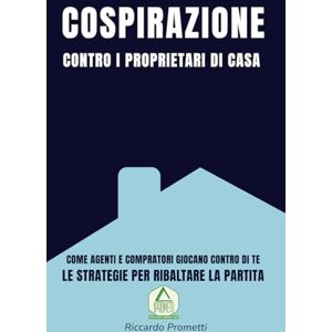 Prometti, Riccardo La Cospirazione contro i Proprietari di Casa: Come il sistema immobiliare ti spinge a svendere (e cosa fare per ribaltare le regole). Prometti, Riccardo La Cospirazione contro i Proprietari di Casa: Come il sistema immobiliare ti spinge a svendere (e cosa fare per ribaltare le regole).