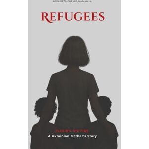 Reznichenko Majawala, Olga REFUGEES: Fleeing the Fire: A Ukrainian Mother's Story Reznichenko Majawala, Olga REFUGEES: Fleeing the Fire: A Ukrainian Mother's Story