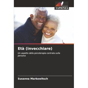 Markowitsch, Susanna Età (invecchiare): Un aspetto della psicoterapia centrata sulla persona Markowitsch, Susanna Età (invecchiare): Un aspetto della psicoterapia centrata sulla persona