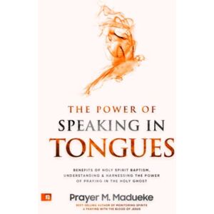 Madueke, Prayer M. The Power of Speaking in Tongues: Benefits of Holy Spirit Baptism, Understanding and Harnessing the Power of Praying in the Holy Ghost (Spiritual Warfare Prayers) Madueke, Prayer M. The Power of Speaking in Tongues: Benefits of Holy Spirit Baptism, Understanding and Harnessing the Power of Praying in the Holy Ghost (Spiritual Warfare Prayers)